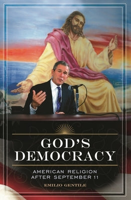 God's Democracy: American Religion After September 11 by Gentile, Emilio