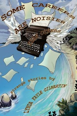 Some Careers Are Noisier Than Others: Strange Stories by Lynda Fayle Gilmartin by Gilmartin, Eric