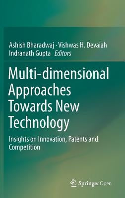 Multi-Dimensional Approaches Towards New Technology: Insights on Innovation, Patents and Competition by Bharadwaj, Ashish