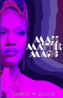 Mass Matter Magic: A Collection of Poetry by Thompson, Maurice