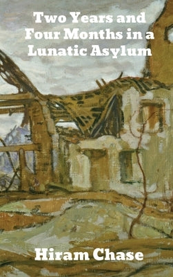 Two Years and Four Months in a Lunatic Asylum by Chase, Hiram