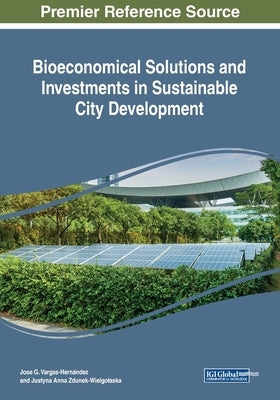 Bioeconomical Solutions and Investments in Sustainable City Development by Vargas-Hernández, José G.