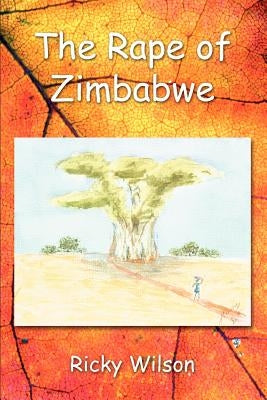 The Rape of Zimbabwe by Wilson, Ricky