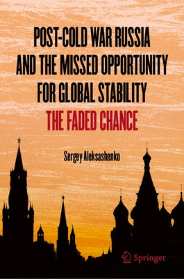 Post-Cold War Russia and the Missed Opportunity for Global Stability: The Faded Chance by Aleksashenko, Sergey