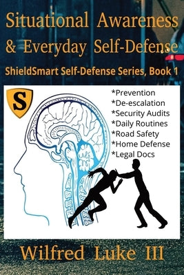 Situational Awareness and Everyday Self-Defense: Mastering Observation, Avoidance, and Personal Safety in Daily Life by Luke, Wilfred, III