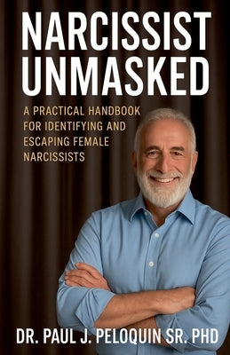Narcissist Unmasked by Peloquin, Paul J., Sr.