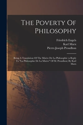 The Poverty Of Philosophy: Being A Translation Of The Misère De La Philosophie (a Reply To la Philosophie De La Misère Of M. Proudhon) By Karl Ma by Marx, Karl