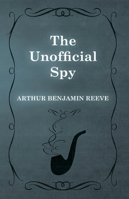 The Unofficial Spy by Reeve, Arthur Benjamin