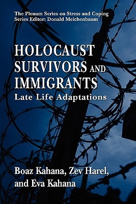 Holocaust Survivors and Immigrants: Late Life Adaptations by Kahana, Boaz
