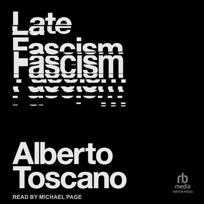 Late Fascism: Race, Capitalism and the Politics of Crisis by Toscano, Alberto