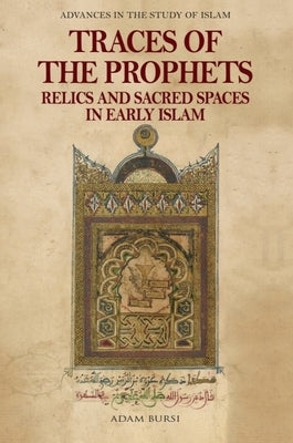 Traces of the Prophets: Relics and Sacred Spaces in Early Islam by Bursi, Adam