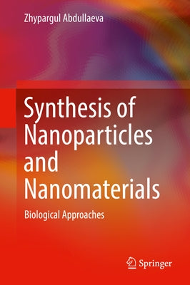 Synthesis of Nanoparticles and Nanomaterials: Biological Approaches by Abdullaeva, Zhypargul