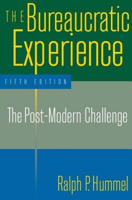 The Bureaucratic Experience: The Post-Modern Challenge: The Post-Modern Challenge by Hummel, Ralph P.