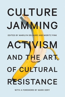 Culture Jamming: Activism and the Art of Cultural Resistance by Delaure, Marilyn