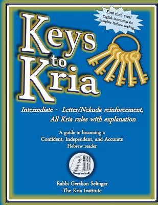 Keys To Kria: Intermediate Hebrew Reading Level: A Guide To Becoming A Confident, Independent, And Accurate Hebrew Reader by Selinger, Rabbi Gershon