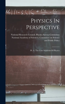 Physics In Perspective: Pt. A. The Core Subfields Of Physics by National Research Council (U S ) Phy