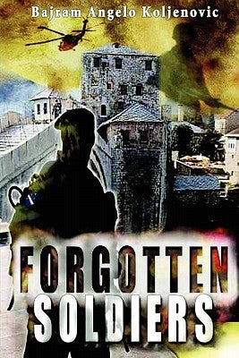 Forgotten Soldiers by Koljenovic, Bajram Angelo