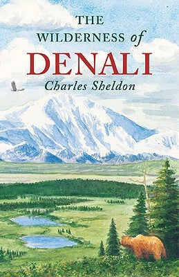 The Wilderness of Denali by Sheldon, Charles