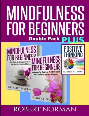 Positive thinking & Mindfulness for Beginners Combo: 3 Books in 1! 30 Days Of Motivation & Affirmations to Change Your Mindset & Get Rid Of Stress In by Norman, Robert