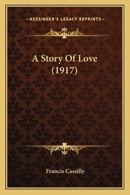 A Story Of Love (1917) by Cassilly, Francis