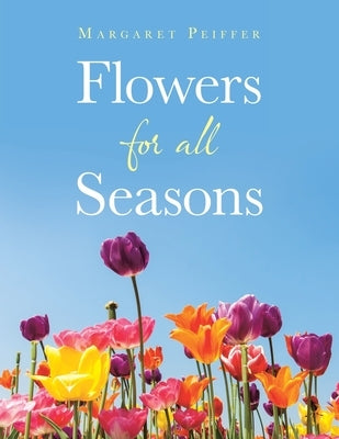 Flowers for All Seasons by Peiffer, Margaret