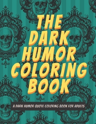 The Dark Humor Coloring Book: A Dark Quote Coloring Book For Adults with Cursewords & More, Set on Patterns by Press, Mmg
