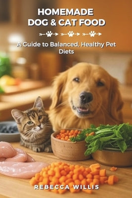Homemade Dog & Cat Food: A Guide to Balanced, Healthy Pet Diets by Willis, Rebecca