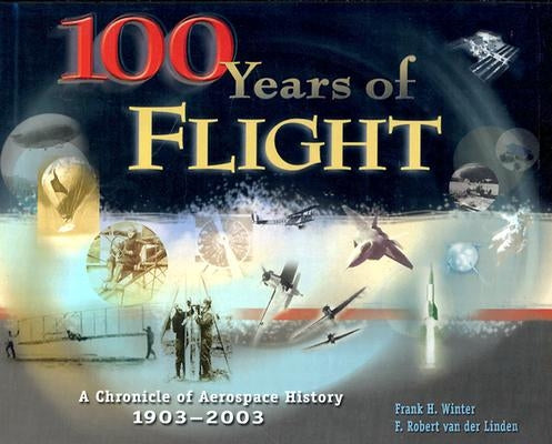 100 Years of Flight: A Chronicle of Aerospace History, 1903-2003 by Winter, Frank H.