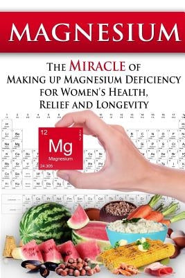 Magnesium: The Miracle of Making up Magnesium Deficiency for Women's Health, Relief and Longevity by Aimer, Kara