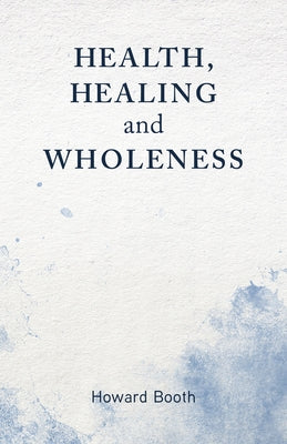 Health, Healing, and Wholeness by Booth, Howard