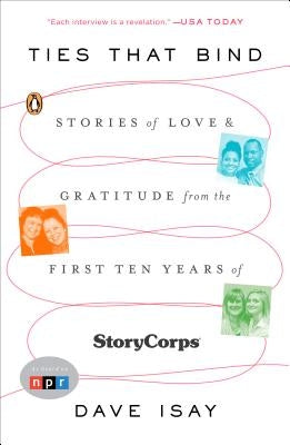 Ties That Bind: Stories of Love and Gratitude from the First Ten Years of Storycorps by Isay, Dave