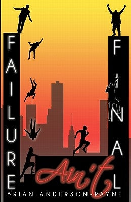 Failure Ain't Final: Its not the end; Its where you begin again! by Anderson-Payne, Brian