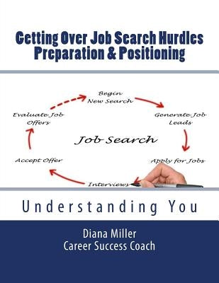 Getting Over Job Search Hurdles - Preparation & Positioning -: Understanding You by Miller, Diana