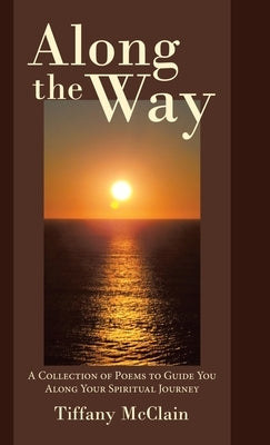 Along the Way: A Collection of Poems to Guide You Along Your Spiritual Journey by McClain, Tiffany