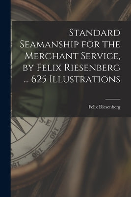 Standard Seamanship for the Merchant Service [microform], by Felix Riesenberg ... 625 Illustrations by Riesenberg, Felix 1879-1939