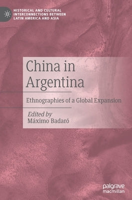 China in Argentina: Ethnographies of a Global Expansion by Badaró, Máximo