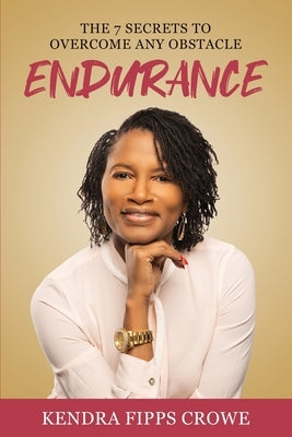 Endurance: The 7 Secrets to Overcome Any Obstacle by Crowe, Kendra Fipps