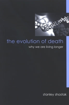 The Evolution of Death: Why We Are Living Longer by Shostak, Stanley