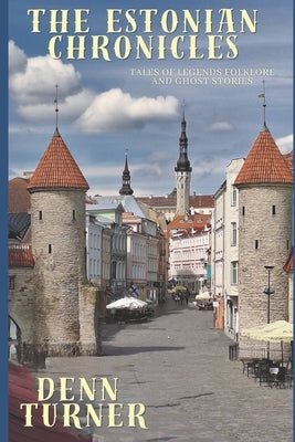 The Estonia Chronicles: Tales of Legends, Folklore and Ghost Stories by Turner, Denn