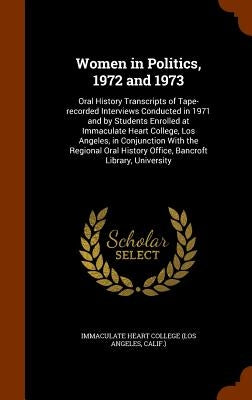 Women in Politics, 1972 and 1973: Oral History Transcripts of Tape-recorded Interviews Conducted in 1971 and by Students Enrolled at Immaculate Heart by Immaculate Heart College (Los Angeles, C
