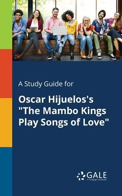 A Study Guide for Oscar Hijuelos's The Mambo Kings Play Songs of Love by Gale, Cengage Learning