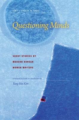 Questioning Minds: Short Stories by Modern Korean Women Writers by Kim, Yung-Hee