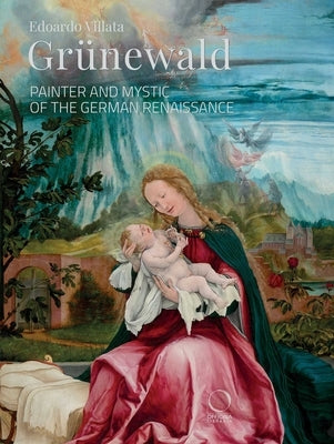Grünewald: Painter and Mystic of the German Renaissance by Villata, Edoardo