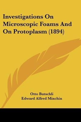 Investigations On Microscopic Foams And On Protoplasm (1894) by Butschli, Otto
