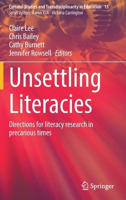 Unsettling Literacies: Directions for Literacy Research in Precarious Times by Lee, Claire