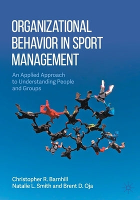 Organizational Behavior in Sport Management: An Applied Approach to Understanding People and Groups by Barnhill, Christopher R.