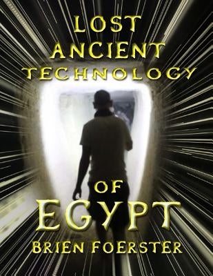 Lost Ancient Technology Of Egypt by Foerster, Brien D.
