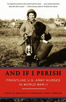 And If I Perish: Frontline U.S. Army Nurses in World War II by Monahan, Evelyn