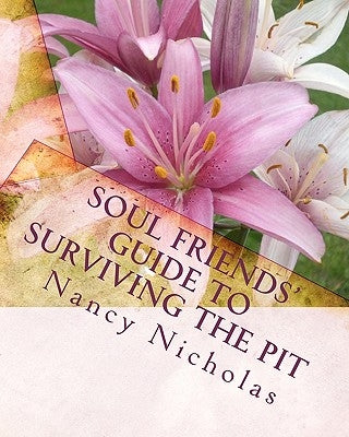 Soul Friends' Guide to Surviving the Pit: A Step-by-Step Handbook for Surviving and Thriving Through Tough Life Changes by Nicholas, Jeff