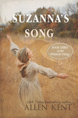 Suzanna's Song: Book III, The Whitlock Trilogy by Kent, Allen